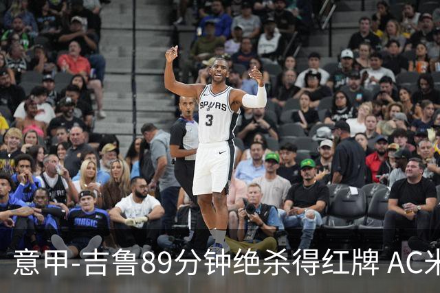 意甲-吉鲁89分钟绝杀得红牌 AC米兰2-1主场3连胜